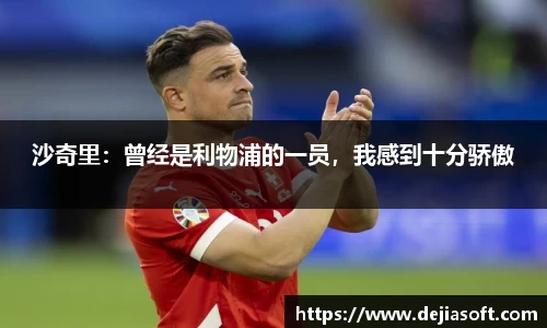 沙奇里：曾经是利物浦的一员，我感到十分骄傲